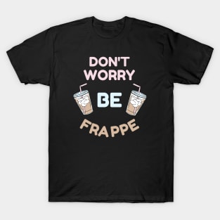 Don't Worry Be Frappe Coffee Lovers Design T-Shirt